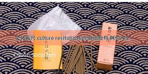 文化振兴 culture revitalization英语短句 例句大全