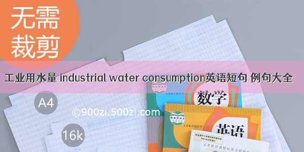 工业用水量 industrial water consumption英语短句 例句大全