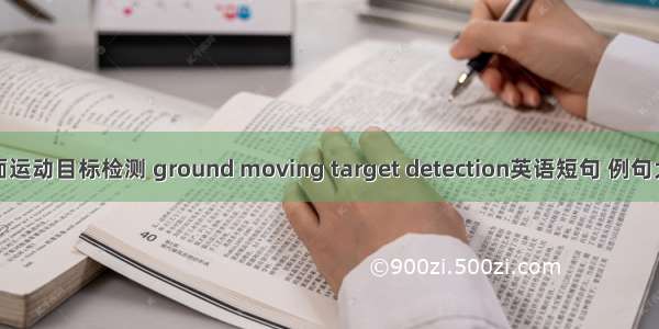 地面运动目标检测 ground moving target detection英语短句 例句大全