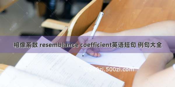 相像系数 resemblance coefficient英语短句 例句大全