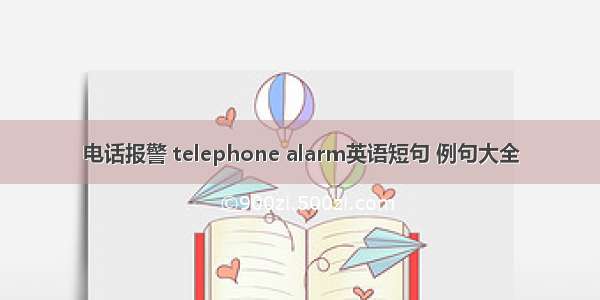 电话报警 telephone alarm英语短句 例句大全