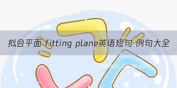 拟合平面 fitting plane英语短句 例句大全