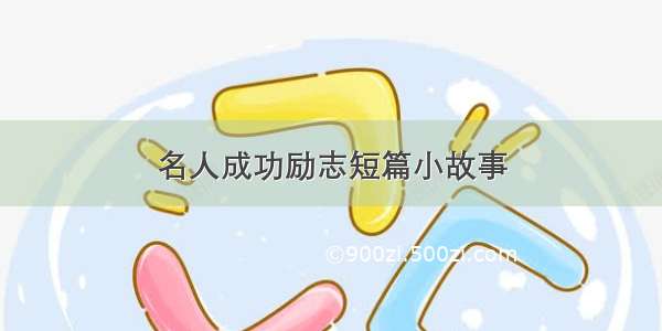 名人成功励志短篇小故事