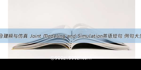 联合建模与仿真 Joint Modeling and Simulation英语短句 例句大全