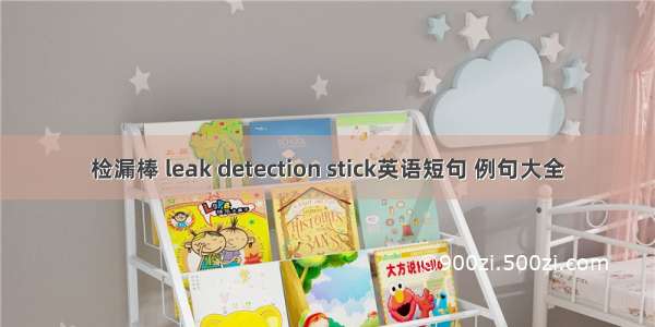 检漏棒 leak detection stick英语短句 例句大全