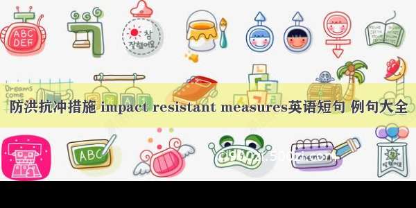 防洪抗冲措施 impact resistant measures英语短句 例句大全