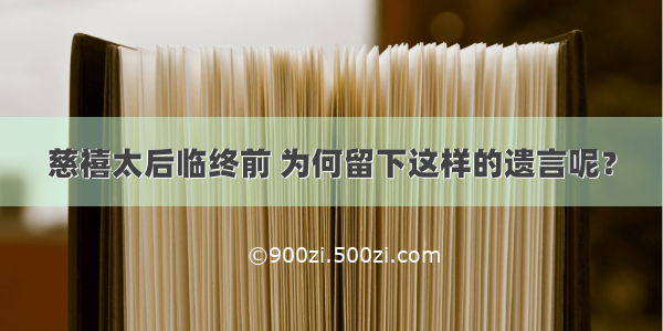 慈禧太后临终前 为何留下这样的遗言呢？