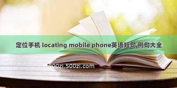 定位手机 locating mobile phone英语短句 例句大全