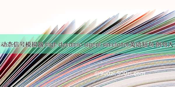 高动态信号模拟器 high dynamic signal simulator英语短句 例句大全