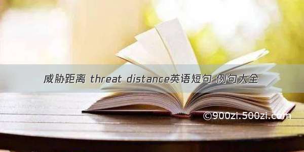 威胁距离 threat distance英语短句 例句大全