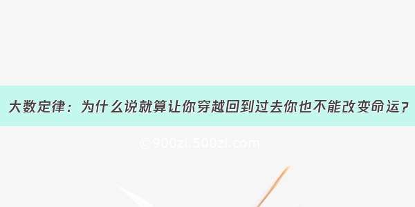 大数定律：为什么说就算让你穿越回到过去你也不能改变命运？