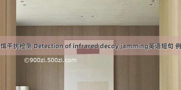 红外诱饵干扰检测 Detection of infrared decoy jamming英语短句 例句大全