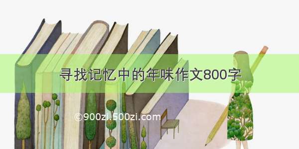 寻找记忆中的年味作文800字