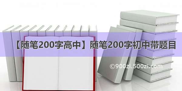 【随笔200字高中】随笔200字初中带题目