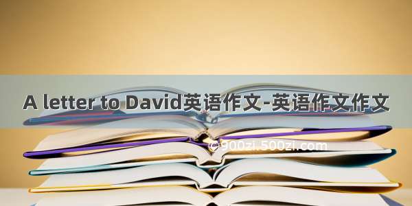 A letter to David英语作文-英语作文作文