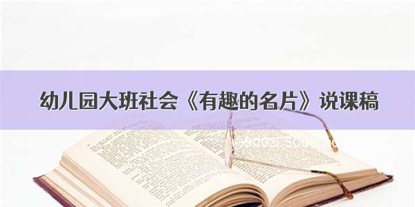 幼儿园大班社会《有趣的名片》说课稿