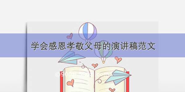 学会感恩孝敬父母的演讲稿范文