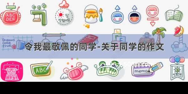 令我最敬佩的同学-关于同学的作文