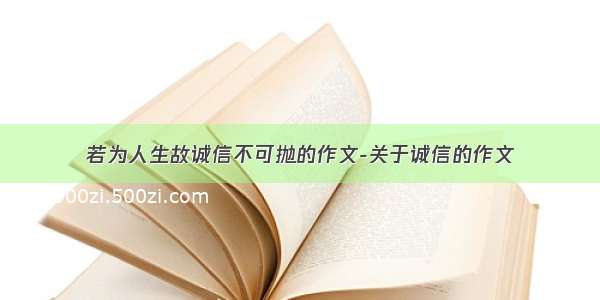 若为人生故诚信不可抛的作文-关于诚信的作文