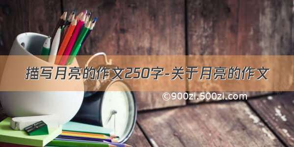 描写月亮的作文250字-关于月亮的作文