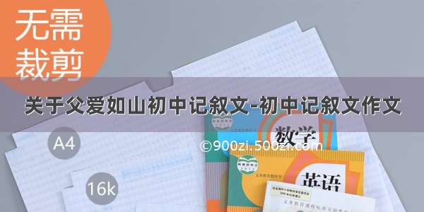 关于父爱如山初中记叙文-初中记叙文作文