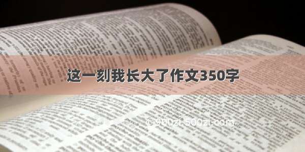 这一刻我长大了作文350字