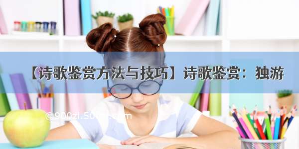 【诗歌鉴赏方法与技巧】诗歌鉴赏：独游