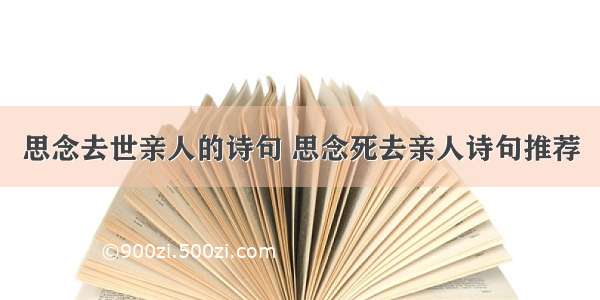 思念去世亲人的诗句 思念死去亲人诗句推荐