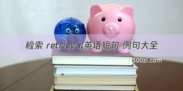 检索 retrieval英语短句 例句大全