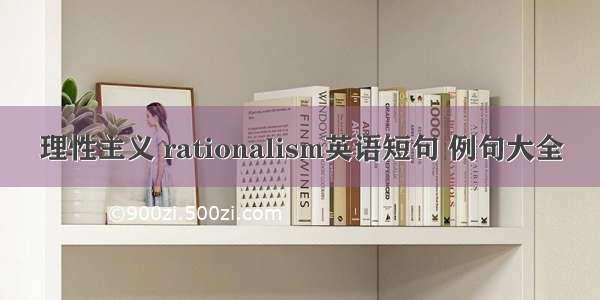 理性主义 rationalism英语短句 例句大全