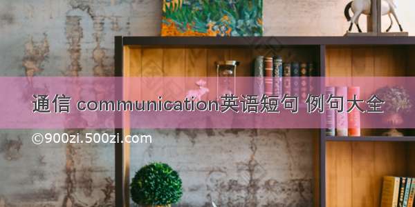 通信 communication英语短句 例句大全