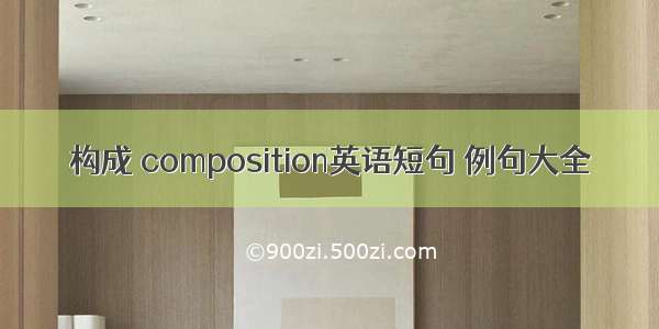 构成 composition英语短句 例句大全