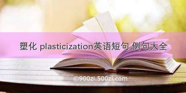 塑化 plasticization英语短句 例句大全