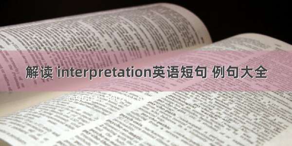 解读 interpretation英语短句 例句大全