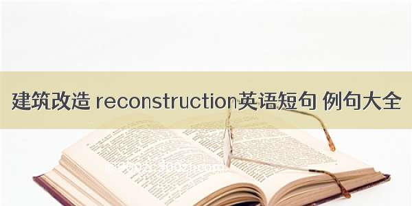 建筑改造 reconstruction英语短句 例句大全