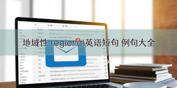 地域性 regional英语短句 例句大全