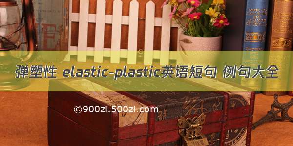 弹塑性 elastic-plastic英语短句 例句大全