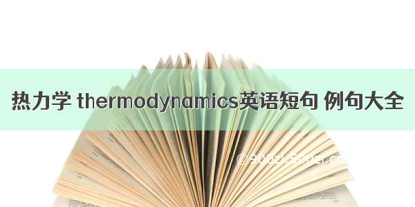 热力学 thermodynamics英语短句 例句大全