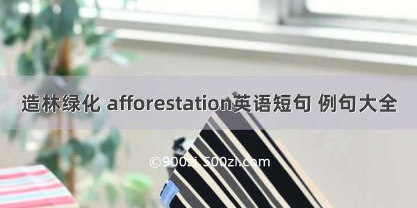 造林绿化 afforestation英语短句 例句大全