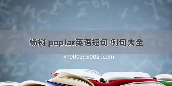 杨树 poplar英语短句 例句大全