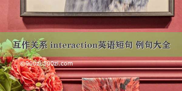 互作关系 interaction英语短句 例句大全