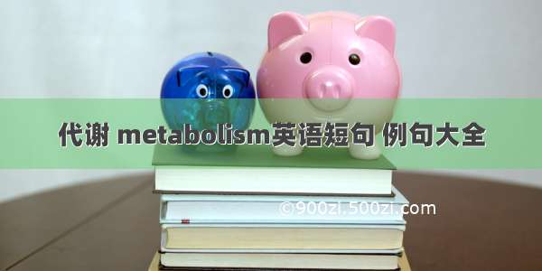 代谢 metabolism英语短句 例句大全