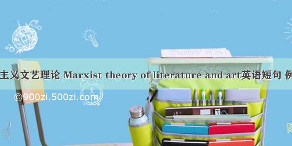 马克思主义文艺理论 Marxist theory of literature and art英语短句 例句大全