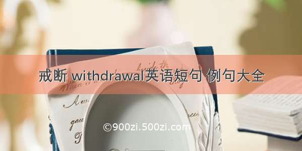 戒断 withdrawal英语短句 例句大全