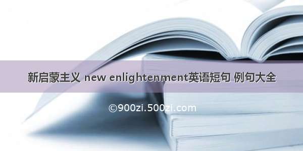 新启蒙主义 new enlightenment英语短句 例句大全