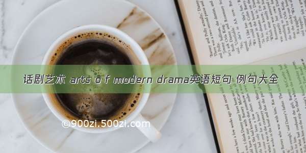 话剧艺术 arts o f modern drama英语短句 例句大全