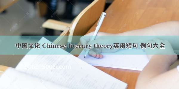 中国文论 Chinese literary theory英语短句 例句大全