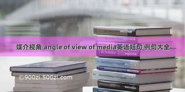 媒介视角 angle of view of media英语短句 例句大全