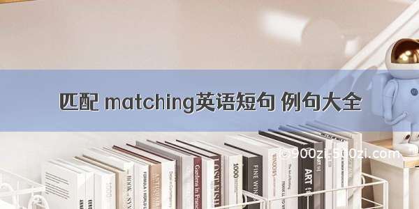 匹配 matching英语短句 例句大全