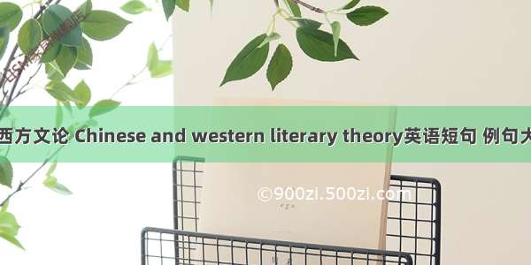 中西方文论 Chinese and western literary theory英语短句 例句大全